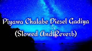 Piyawa Chalabe Diesel Gadiya Slowed And Reverb [upl. by Vitia]